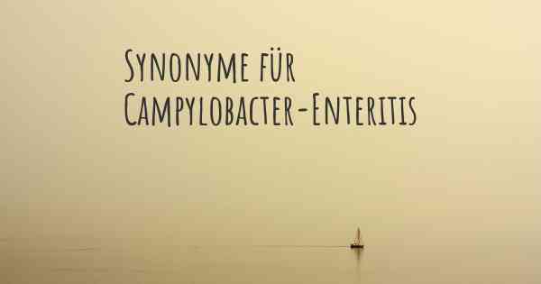 Synonyme für Campylobacter-Enteritis