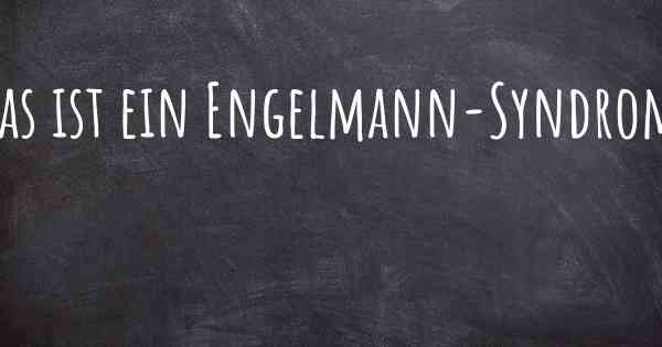 Was ist ein Engelmann-Syndrom?