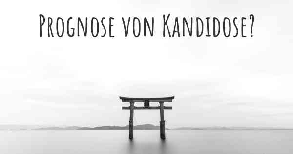 Prognose von Kandidose?