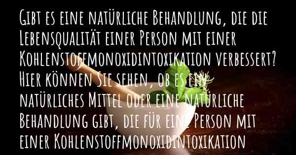 Gibt es eine natürliche Behandlung, die die Lebensqualität einer Person mit einer Kohlenstoffmonoxidintoxikation verbessert? Hier können Sie sehen, ob es ein natürliches Mittel oder eine natürliche Behandlung gibt, die für eine Person mit einer Kohlenstoffmonoxidintoxikation hilfreich ist.