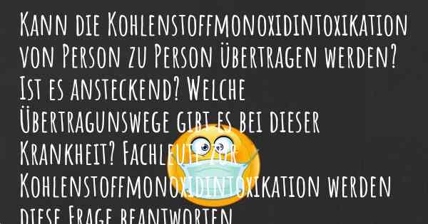 Kann die Kohlenstoffmonoxidintoxikation von Person zu Person übertragen werden? Ist es ansteckend? Welche Übertragunswege gibt es bei dieser Krankheit? Fachleute zur Kohlenstoffmonoxidintoxikation werden diese Frage beantworten.