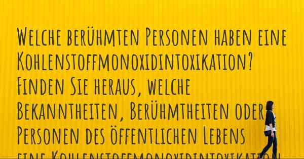 Welche berühmten Personen haben eine Kohlenstoffmonoxidintoxikation? Finden Sie heraus, welche Bekanntheiten, Berühmtheiten oder Personen des öffentlichen Lebens eine Kohlenstoffmonoxidintoxikation haben.