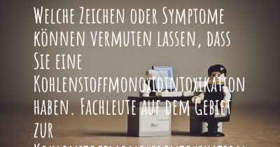 Welche Zeichen oder Symptome können vermuten lassen, dass Sie eine Kohlenstoffmonoxidintoxikation haben. Fachleute auf dem Gebiet zur Kohlenstoffmonoxidintoxikation teilen Ihnen mit, was auf eine Erkrankung an der Kohlenstoffmonoxidintoxikation hinweist und welche Ärzte aufgesucht werden müssen.