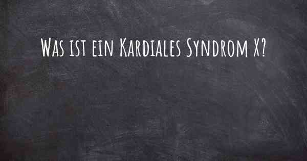 Was ist ein Kardiales Syndrom X?