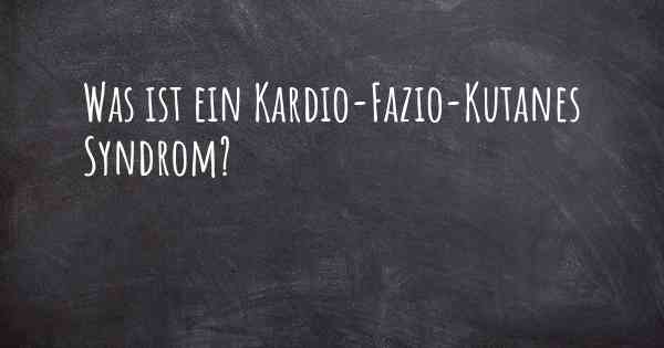 Was ist ein Kardio-Fazio-Kutanes Syndrom?