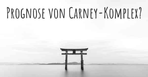 Prognose von Carney-Komplex?