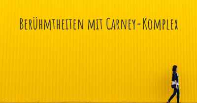 Berühmtheiten mit Carney-Komplex