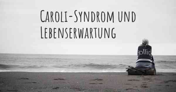 Caroli-Syndrom und Lebenserwartung