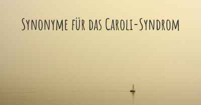 Synonyme für das Caroli-Syndrom