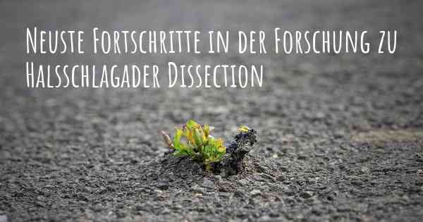 Neuste Fortschritte in der Forschung zu Halsschlagader Dissection