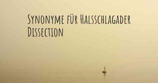 Synonyme für Halsschlagader Dissection