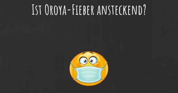 Ist Oroya-Fieber ansteckend?