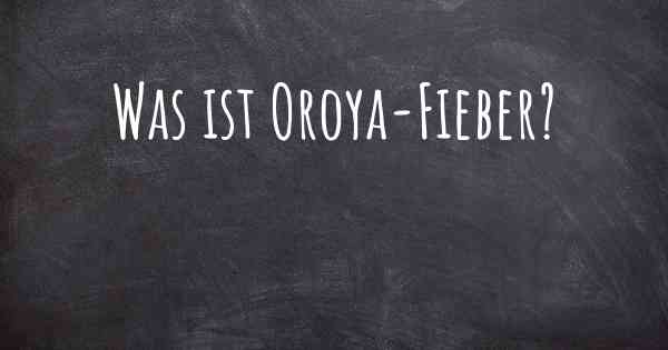Was ist Oroya-Fieber?