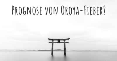 Prognose von Oroya-Fieber?