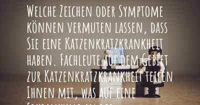 Welche Zeichen oder Symptome können vermuten lassen, dass Sie eine Katzenkratzkrankheit haben. Fachleute auf dem Gebiet zur Katzenkratzkrankheit teilen Ihnen mit, was auf eine Erkrankung an der Katzenkratzkrankheit hinweist und welche Ärzte aufgesucht werden müssen.