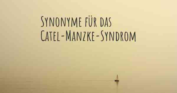 Synonyme für das Catel-Manzke-Syndrom