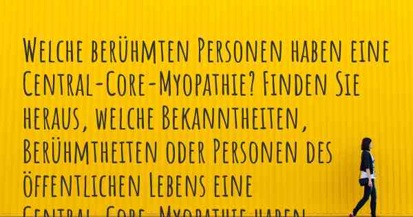 Welche berühmten Personen haben eine Central-Core-Myopathie? Finden Sie heraus, welche Bekanntheiten, Berühmtheiten oder Personen des öffentlichen Lebens eine Central-Core-Myopathie haben.