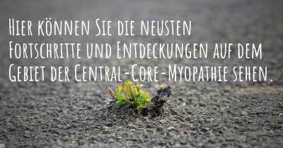 Hier können Sie die neusten Fortschritte und Entdeckungen auf dem Gebiet der Central-Core-Myopathie sehen.