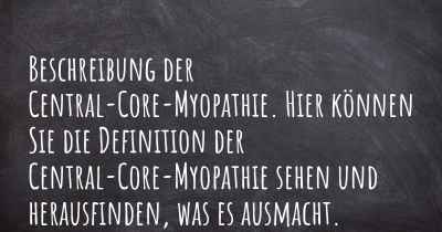 Beschreibung der Central-Core-Myopathie. Hier können Sie die Definition der Central-Core-Myopathie sehen und herausfinden, was es ausmacht.