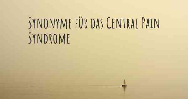 Synonyme für das Central Pain Syndrome