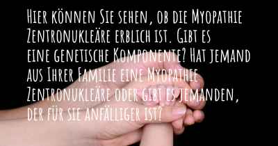 Hier können Sie sehen, ob die Myopathie Zentronukleäre erblich ist. Gibt es eine genetische Komponente? Hat jemand aus Ihrer Familie eine Myopathie Zentronukleäre oder gibt es jemanden, der für sie anfälliger ist?