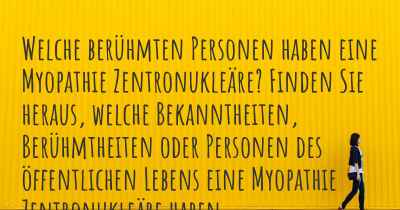 Welche berühmten Personen haben eine Myopathie Zentronukleäre? Finden Sie heraus, welche Bekanntheiten, Berühmtheiten oder Personen des öffentlichen Lebens eine Myopathie Zentronukleäre haben.