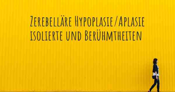 Zerebelläre Hypoplasie/Aplasie isolierte und Berühmtheiten