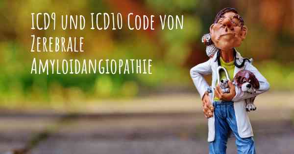 ICD9 und ICD10 Code von Zerebrale Amyloidangiopathie