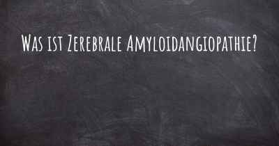 Was ist Zerebrale Amyloidangiopathie?