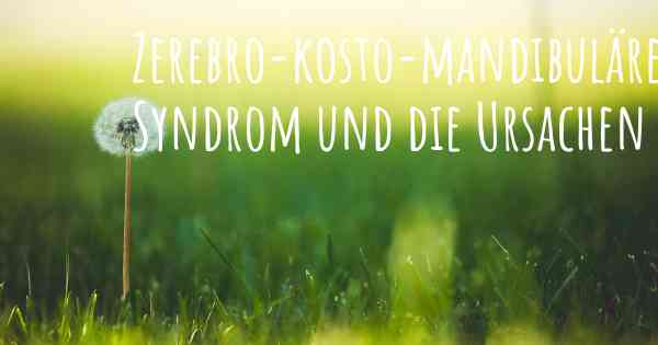 Zerebro-kosto-mandibuläres Syndrom und die Ursachen