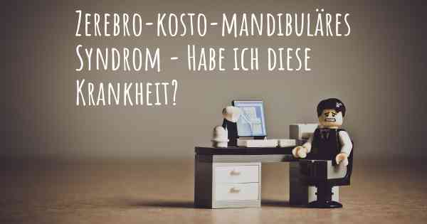 Zerebro-kosto-mandibuläres Syndrom - Habe ich diese Krankheit?