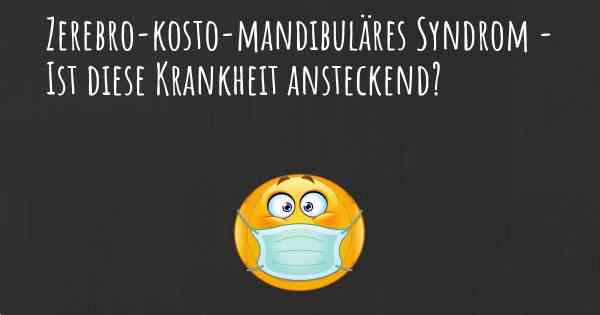 Zerebro-kosto-mandibuläres Syndrom - Ist diese Krankheit ansteckend?