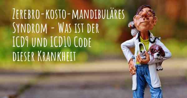 Zerebro-kosto-mandibuläres Syndrom - Was ist der ICD9 und ICD10 Code dieser Krankheit