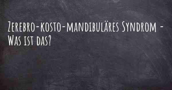 Zerebro-kosto-mandibuläres Syndrom - Was ist das?