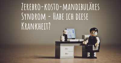 Zerebro-kosto-mandibuläres Syndrom - Habe ich diese Krankheit?