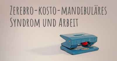 Zerebro-kosto-mandibuläres Syndrom und Arbeit