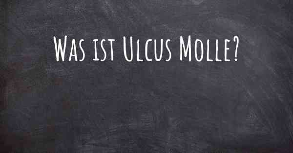 Was ist Ulcus Molle?