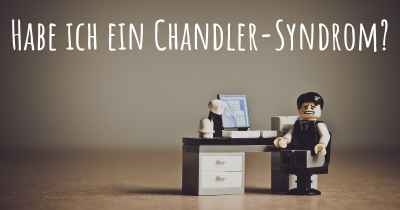 Habe ich ein Chandler-Syndrom?