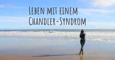 Leben mit einem Chandler-Syndrom