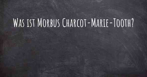 Was ist Morbus Charcot-Marie-Tooth?