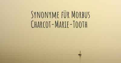 Synonyme für Morbus Charcot-Marie-Tooth