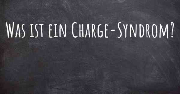 Was ist ein Charge-Syndrom?