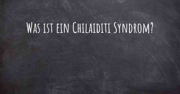Was ist ein Chilaiditi Syndrom?