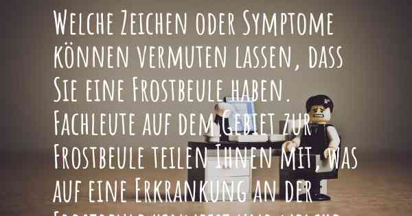 Welche Zeichen oder Symptome können vermuten lassen, dass Sie eine Frostbeule haben. Fachleute auf dem Gebiet zur Frostbeule teilen Ihnen mit, was auf eine Erkrankung an der Frostbeule hinweist und welche Ärzte aufgesucht werden müssen.