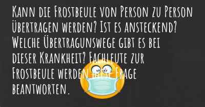 Kann die Frostbeule von Person zu Person übertragen werden? Ist es ansteckend? Welche Übertragunswege gibt es bei dieser Krankheit? Fachleute zur Frostbeule werden diese Frage beantworten.