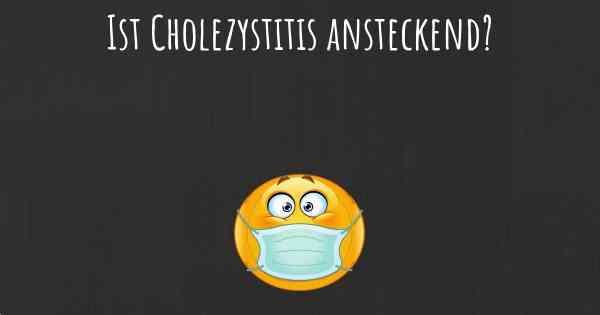 Ist Cholezystitis ansteckend?