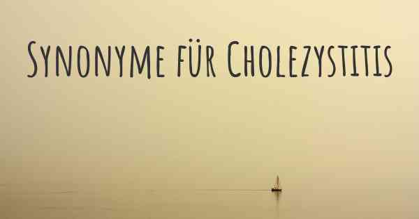 Synonyme für Cholezystitis