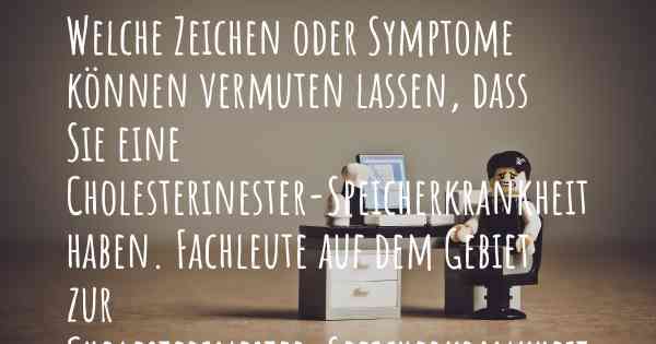 Welche Zeichen oder Symptome können vermuten lassen, dass Sie eine Cholesterinester-Speicherkrankheit haben. Fachleute auf dem Gebiet zur Cholesterinester-Speicherkrankheit teilen Ihnen mit, was auf eine Erkrankung an der Cholesterinester-Speicherkrankheit hinweist und welche Ärzte aufgesucht werden müssen.