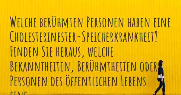 Welche berühmten Personen haben eine Cholesterinester-Speicherkrankheit? Finden Sie heraus, welche Bekanntheiten, Berühmtheiten oder Personen des öffentlichen Lebens eine Cholesterinester-Speicherkrankheit haben.