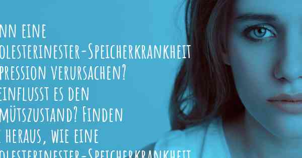 Kann eine Cholesterinester-Speicherkrankheit Depression verursachen? Beeinflusst es den Gemütszustand? Finden Sie heraus, wie eine Cholesterinester-Speicherkrankheit Ihre Stimmung beeinflussen kann.